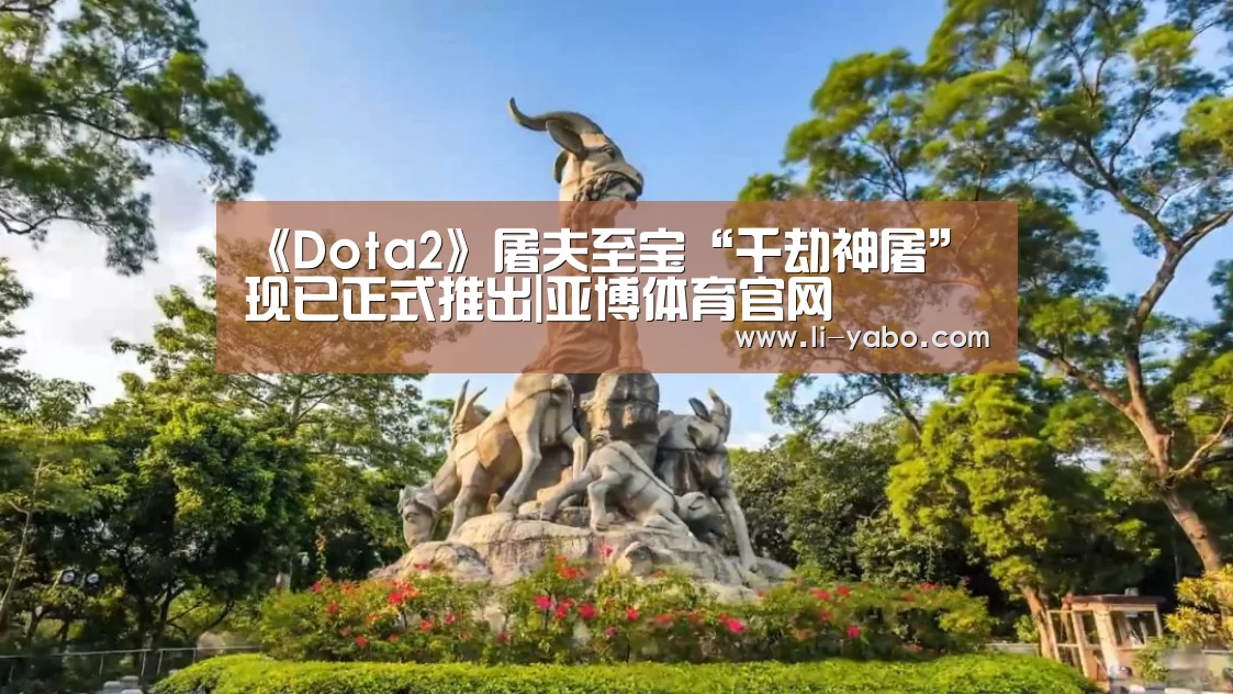 《Dota2》屠夫至宝“千劫神屠”现已正式推出|亚博体育官网