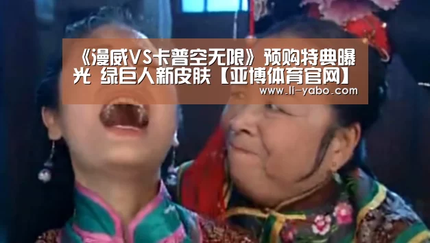 《漫威VS卡普空无限》预购特典曝光 绿巨人新皮肤【亚博体育官