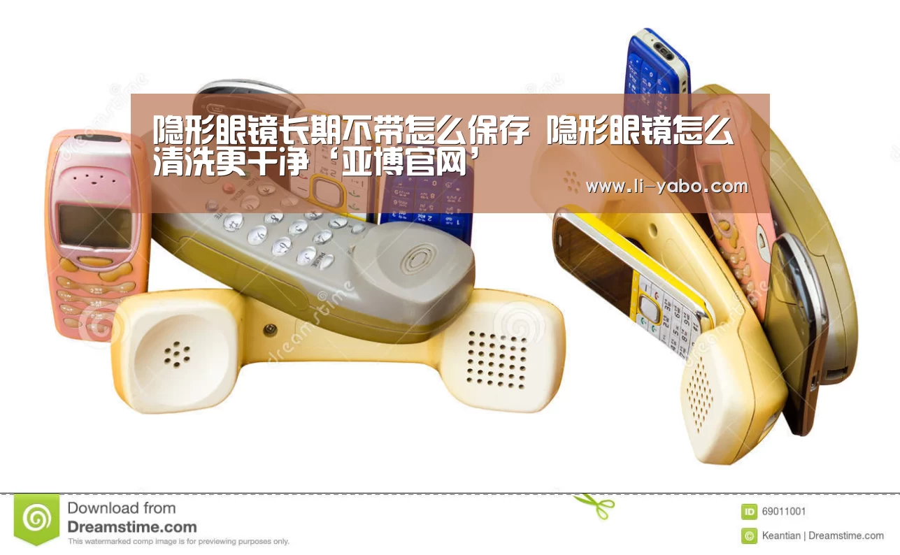 隐形眼镜长期不带怎么保存 隐形眼镜怎么清洗更干净‘亚博官网’(图1) 亚博官网