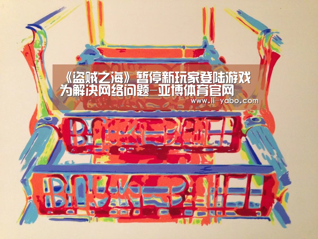 《盗贼之海》暂停新玩家登陆游戏 为解决网络问题-亚博体育官网(图2) 亚博体育